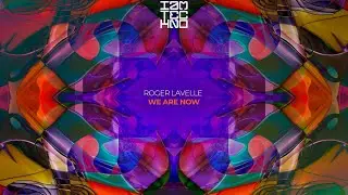 Roger Lavelle - We Are Now (Original Mix)