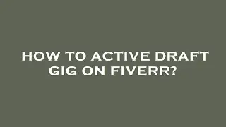 How to active draft gig on fiverr?