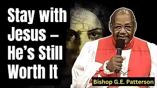 Bishop G.E. Patterson 2026 - Stay with Jesus &mdash; He&rsquo;s Still Worth It