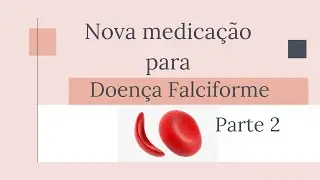 Crizanlizumab a nova medicação para Doença Falciforme - Parte 2