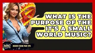 What Is The Purpose Of The It's A Small World Music? - Insider Theme Park Tips