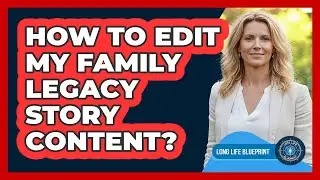 How To Edit My Family Legacy Story Content?