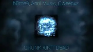 h0me9, Anril Music, Qweenxz - CRUNK AIN'T DEAD