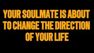 Your Soulmate Is About to Change the Direction of Your Life