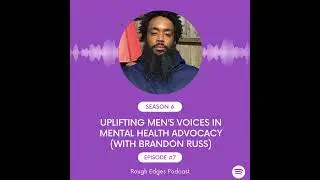 Uplifting Men&rsquo;s Voices In Mental Health Advocacy (feat. Brandon Russ)