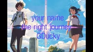 Your Name x The Right Journey-GDucky (AMVLyrics)