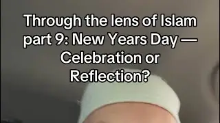 Through the lens of Islam Part 9: New years day celebration or reflection?