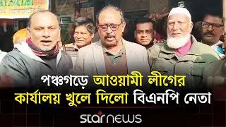 পঞ্চগড়ে আওয়ামী লীগের কার্যালয় খুলে দিলো বিএনপি নেতা | BNP | Awami League | Star News