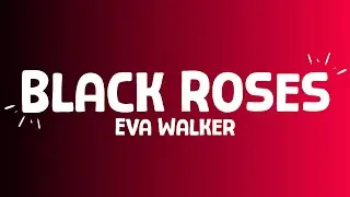 Eva Walker - Black Roses (lyrics)