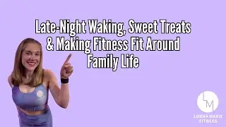 Late-Night Waking, Workout Timing, Sweet Treats & Making Fitness Fit Around Family Life