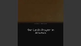 Our Lord&rsquo;s Prayer in Aramaic