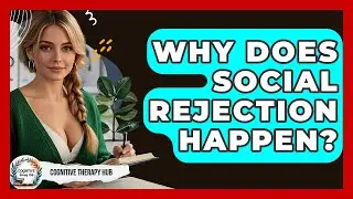 Why Does Social Rejection Happen? - Cognitive Therapy Hub