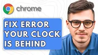 How To Fix Clock Error Your Clock Is Behind In Google Chrome [2025 Guide]