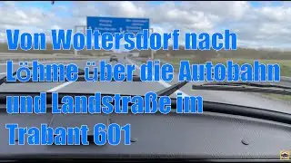 Von Woltersdorf nach L&ouml;hme &uuml;ber die Autobahn und Landstra&szlig;e im Trabant 601