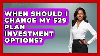 When Should I Change My 529 Plan Investment Options? - Smart Money Alternatives