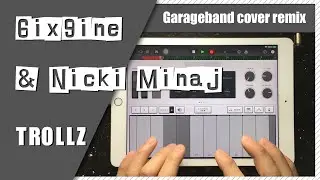 6ix9ine & Nicki Minaj - TROLLZ | Garageband Remake Song Remix | iPad/iPhone iOS