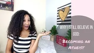 Help! I'm Becoming an Atheist(vid request)& Why I Still Beleive in God