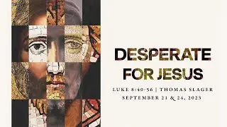 Desperate for Jesus | Luke 8:40-56 | Thomas Slager