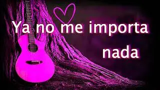 Ya no me Importa Nada,,