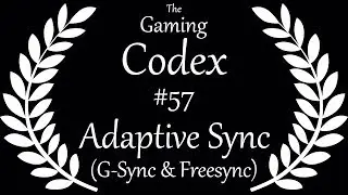 The Gaming Codex #57: Adaptive Sync (G-Sync & Freesync)