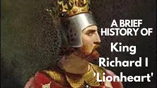 A Brief History of Richard I 'Lionheart' 1189-1199