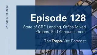 Episode 128. State of CRE Lending, Office Mixed Greens, Fed Announcement