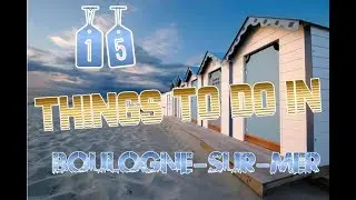 Top 15 Things To Do In Boulogne-sur-Mer, France
