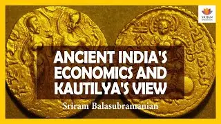 Ancient India's Economics And Kautilya's Views | Sriram Balasubramanian | Chanakya | Arthashastra