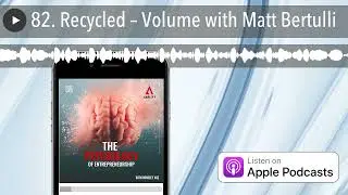 82. Recycled &ndash; Volume with Matt Bertulli