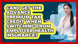 Can I Get The Advance Premium Tax Credit When Switching From Employer Health Insurance?