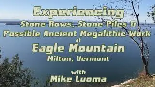 Experiencing Stone Rows, Stone Piles & Possible Ancient Megalithic Work at Eagle Mountain in Vermont