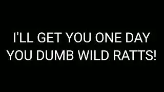 I'LL GET YOU ONE DAY YOU DUMB WILD RATTS Sound Effect