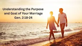 Understanding the Purpose and Goal of Your Marriage