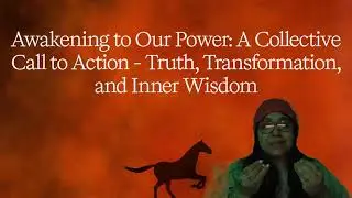 Awakening to Our Power: A Collective Call to Action - Truth, Transformation, and Inner Wisdom