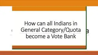 How can All Indians in General Category become a Vote Bank?