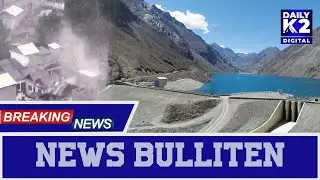 Daily K2 News | Daril Floods | Skardara 144 Order | Land Mafia Action | Skarkoi Internet Protest