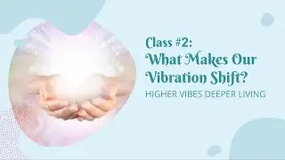 What Makes Our Vibration Shift? Class #2 | Monthly Thrive Series: HIGHER VIBES DEEPER LIVING
