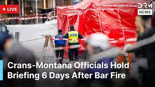 LIVE: Crans-Montana Officials Hold Briefing Six Days After Deadly Bar Fire