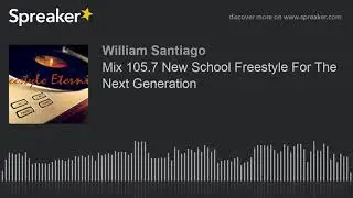 Mix 105.7 New School Freestyle For The Next Generation