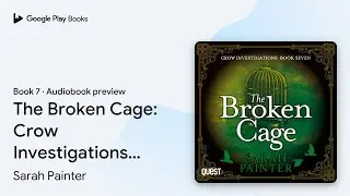 The Broken Cage: Crow Investigations Book 7 by Sarah Painter &middot; Audiobook preview