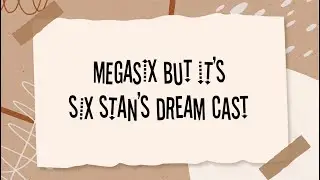 megasix but it’s six stan’s dream cast 