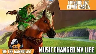 Music Changed My Life - We The GamerCast Episode 167: Edwin Garcia