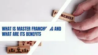 WHAT IS MASTER FRANCHISING AND WHAT ARE ITS BENEFITS