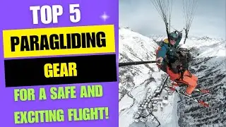Top 5 Essential Paragliding Gear for a Safe and Exciting Flight