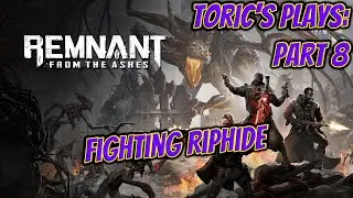 Remnant from the Ashes || Fighting Riphide || Toric Plays || Part 8