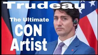 Trudeau: Canadian Con Artist. Failed the Middle Class & ALL Canadians