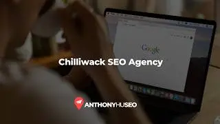 Chilliwack SEO & Chilliwack Digital Marketing | Anthony Hu SEO