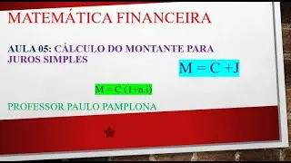 Aula 05 de Matemática Financeira: Cálculo do Montante para Juros Simples