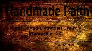 Handmade Faith (5/12/19 11:00 FUMC Batesville, AR)