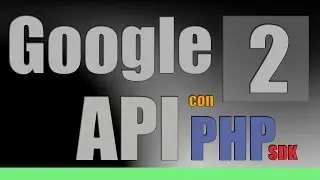 APIs de Google con PHP SDK #2: Conectando con la API